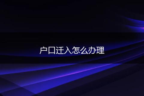 户口迁入怎么办理