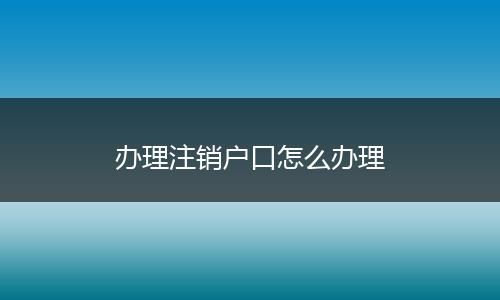办理注销户口怎么办理