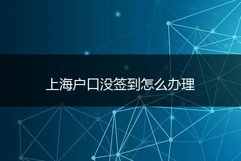 上海户口没签到怎么办理