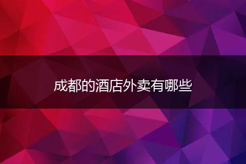 成都的酒店外卖有哪些