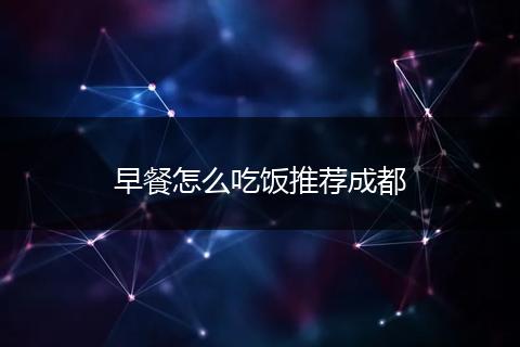 早餐怎么吃饭推荐成都