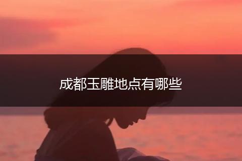 成都玉雕地点有哪些
