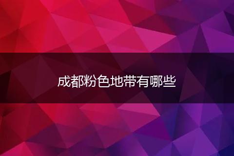 成都粉色地带有哪些
