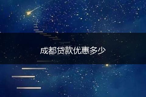 成都贷款优惠多少