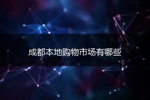 成都本地购物市场有哪些