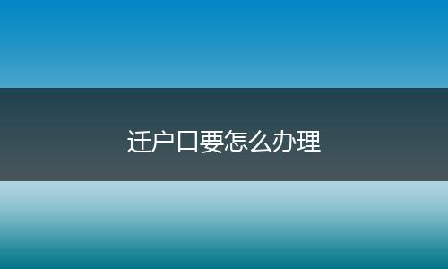 迁户口要怎么办理