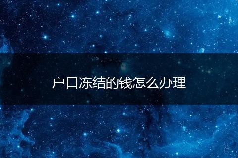 户口冻结的钱怎么办理