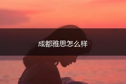 成都雅思怎么样
