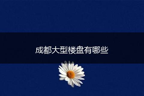 成都大型楼盘有哪些