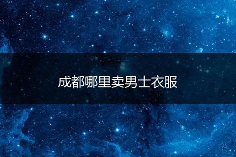 成都哪里卖男士衣服