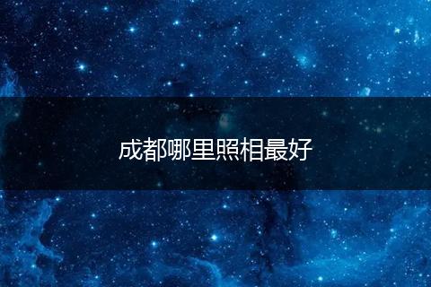 成都哪里照相最好