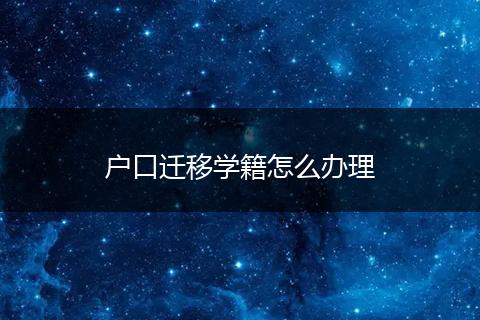 户口迁移学籍怎么办理