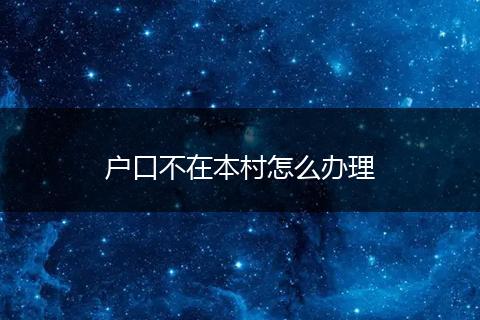 户口不在本村怎么办理