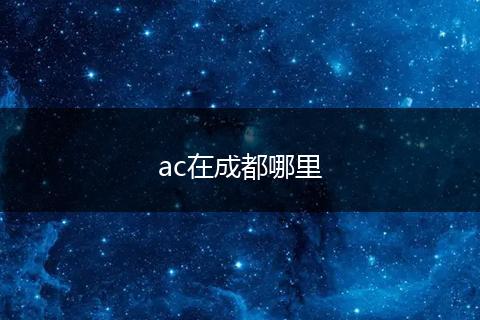 ac在成都哪里