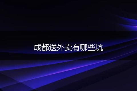 成都送外卖有哪些坑