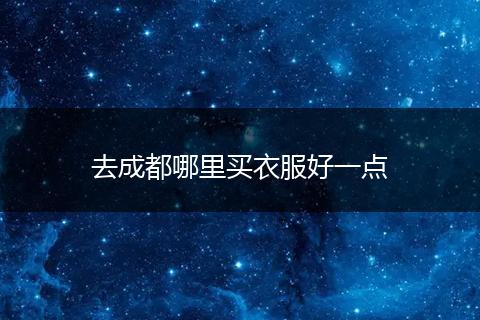 去成都哪里买衣服好一点