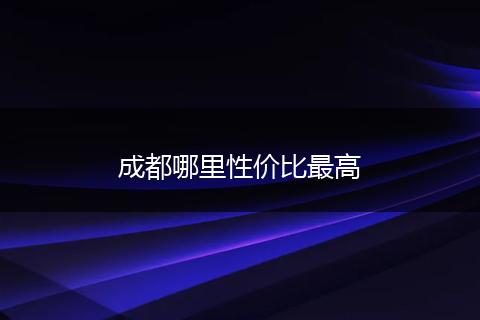 成都哪里性价比最高
