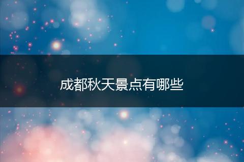 成都秋天景点有哪些
