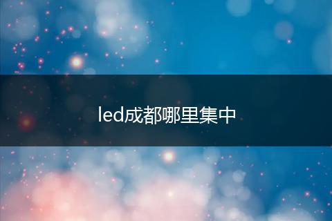 led成都哪里集中