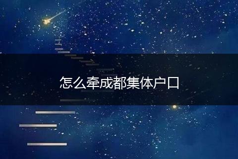怎么牵成都集体户口