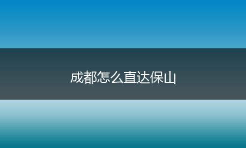 成都怎么直达保山