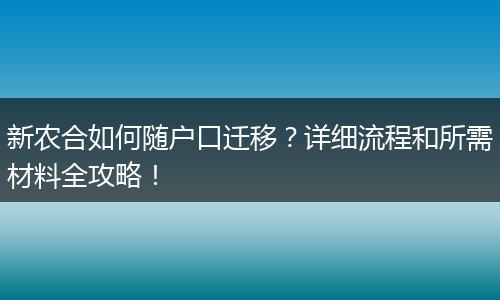 新农合如何随户口迁移？详细流程和所需材料全攻略！