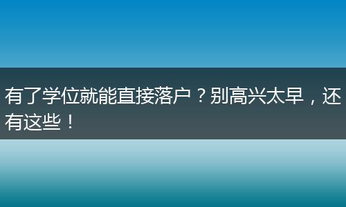 有了学位就能直接落户？别高兴太早，还有这些！