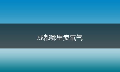 成都哪里卖氧气