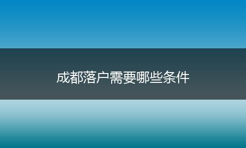 成都落户需要哪些条件