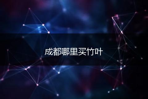 成都哪里买竹叶