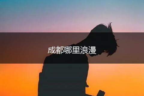 成都哪里浪漫