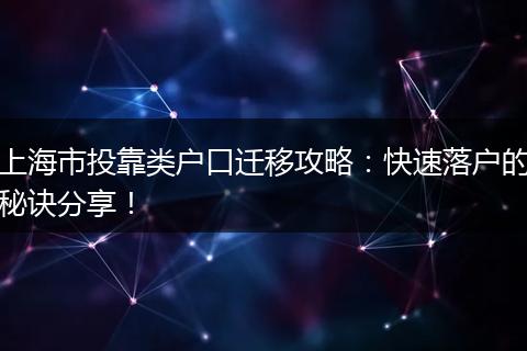上海市投靠类户口迁移攻略：快速落户的秘诀分享！