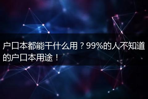 户口本都能干什么用？99%的人不知道的户口本用途！