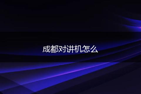 成都对讲机怎么