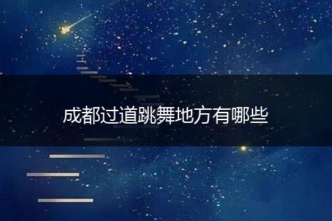 成都过道跳舞地方有哪些