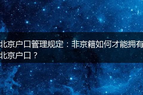 北京户口管理规定：非京籍如何才能拥有北京户口？
