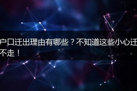 户口迁出理由有哪些？不知道这些小心迁不走！