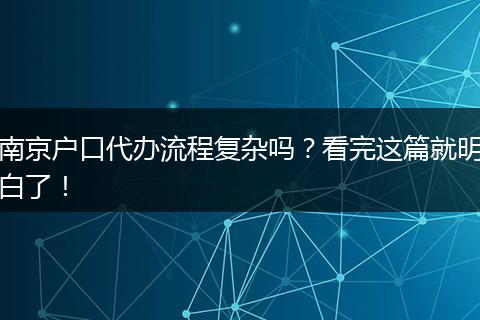 南京户口代办流程复杂吗？看完这篇就明白了！