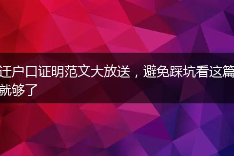 迁户口证明范文大放送，避免踩坑看这篇就够了