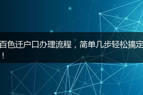 百色迁户口办理流程，简单几步轻松搞定！