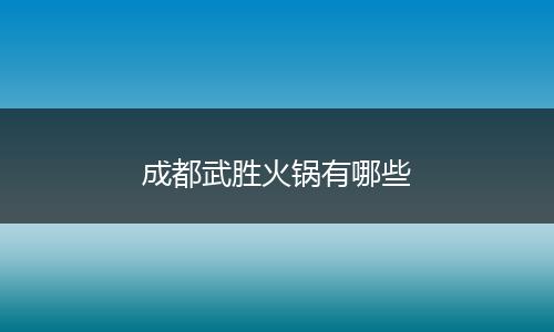 成都武胜火锅有哪些