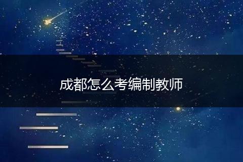 成都怎么考编制教师
