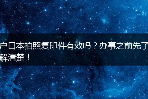 户口本拍照复印件有效吗？办事之前先了解清楚！