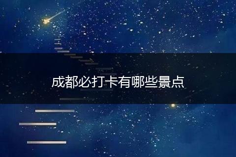 成都必打卡有哪些景点