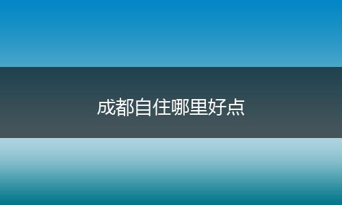 成都自住哪里好点