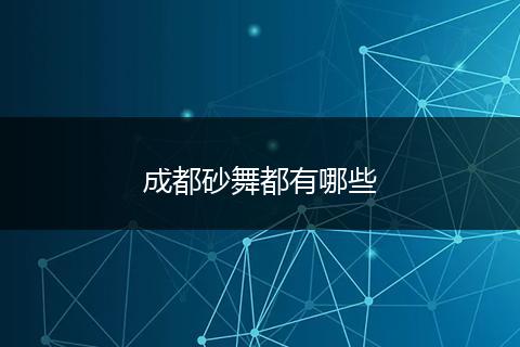 成都砂舞都有哪些