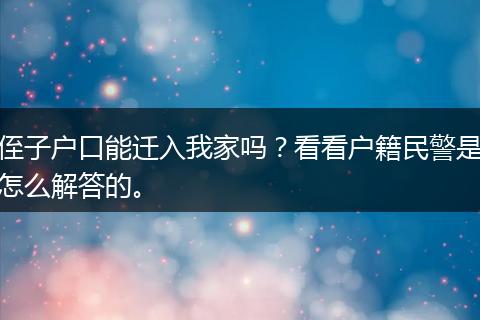 侄子户口能迁入我家吗？看看户籍民警是怎么解答的。