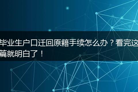 毕业生户口迁回原籍手续怎么办？看完这篇就明白了！