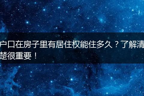户口在房子里有居住权能住多久?了解清楚很重要!