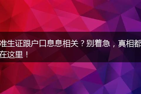 准生证跟户口息息相关？别着急，真相都在这里！